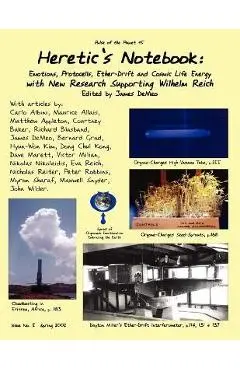 Heretic's Notebook: Emotions, Protocells, Ether-Drift and Cosmic Life-Energy, with New Research Supporting Wilhelm Reich - James Demeo