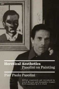 Heretical Aesthetics. Pasolini on Painting, Paperback/Pier Paolo Pasolini