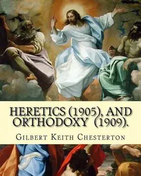 Heretics (1905).By: Gilbert Keith Chesterton, and Orthodoxy (1909). By: Gilbert Keith Chesterton: Christian apologetics, Paperback/G. K. Chesterton