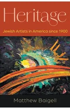 Heritage: Jewish Artists in America Since 1900 - Matthew Baigell