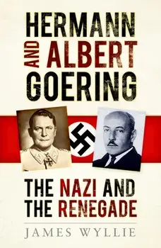 Hermann and Albert Goering. The Nazi and the Renegade, 2 New edition, Paperback/James Wyllie