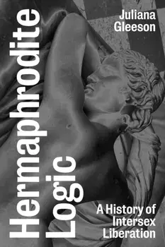 Hermaphrodite Logic. A History of Intersex Liberation, Paperback/Juliana Gleeson