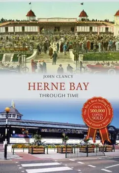 Herne Bay Through Time, Paperback/John Clancy