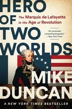 Hero of Two Worlds. The Marquis de Lafayette in the Age of Revolution, Paperback/Mike Duncan
