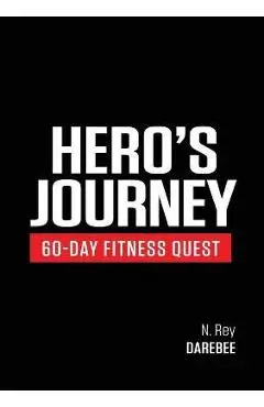 Hero's Journey 60 Day Fitness Quest: Take part in a journey of self-discovery, changing yourself physically and mentally along the way - N. Rey