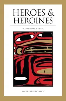 Heroes and Heroines: Tlingit-Haida Legend, Paperback/Mary Giraudo Beck