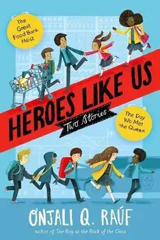 Heroes Like Us: Two Stories: The Day We Met the Queen; The Great Food Bank Heist, Hardcover/Onjali Q. Raúf