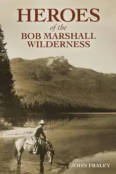 Heroes of the Bob Marshall Wilderness, Paperback/John Fraley
