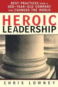 Heroic Leadership: Best Practices from a 450-Year-Old Company That Changed the World, Paperback/Chris Lowney
