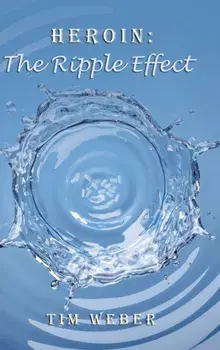 Heroin: the Ripple Effect, Hardcover/Tim Weber