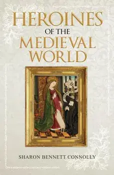 Heroines of the Medieval World, Paperback/Sharon Bennett Connolly