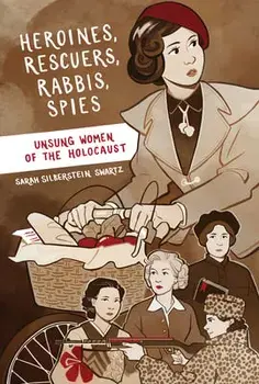 Heroines, Rescuers, Rabbis, Spies: Unsung Women of the Holocaust, Paperback/Sarah Silberstein Swartz