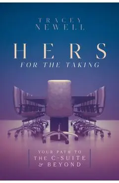 Hers for the Taking: Your Path to the C-Suite & Beyond - Tracey Newell