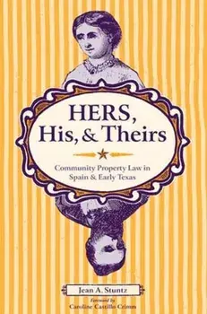 Hers, His, and Theirs: Community Property Law in Spain and Early Texas, Paperback/Jean A. Stuntz