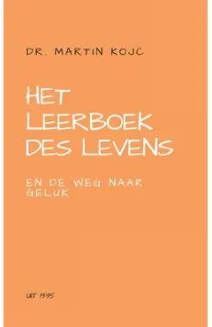 Het leerboek des levens en De weg naar geluk: Leren vertrouwen op de Oerkracht - Martin Kojc