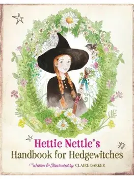 Hettie Nettle's Handbook for Hedgewitches. New ed, Hardback/Claire Barker