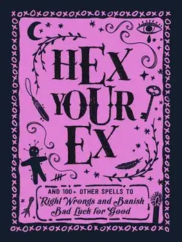 Hex Your Ex: And 100+ Other Spells to Right Wrongs and Banish Bad Luck for Good, Hardcover/Adams Media