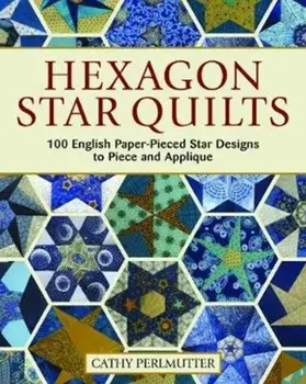 Hexagon Star Quilts: 113 English Paper-Pieced Star Patterns to Piece and Applique, Paperback/Cathy Perlmutter