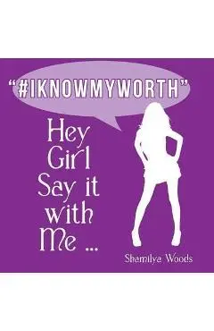 Hey Girl Say it with Me ... #IKNOWMYWORTH - Shamilya Woods