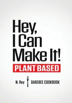 Hey, I Can Make It!: Plant-Based Darebee Cook Book, Paperback/N. Rey