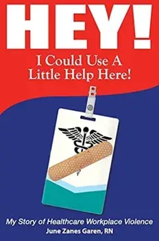 Hey! I Could Use a Little Help Here! My Story of Healthcare Workplace Violence, Paperback/June Zanes Garen