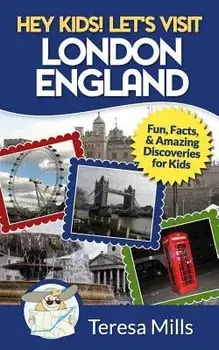 Hey Kids! Let's Visit London England: Fun, Facts and Amazing Discoveries for Kids, Paperback/Teresa Mills