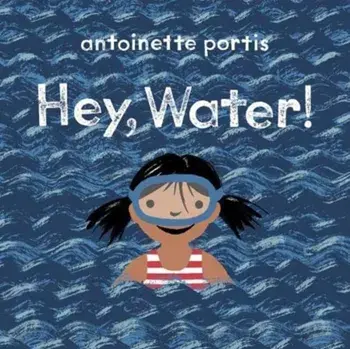 Hey, Water!, Paperback/Antoinette Portis