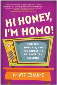 Hi Honey, I'm Homo!. Sitcoms, Specials, and the Queering of American Culture, Paperback/***
