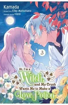 Hi, I'm a Witch, and My Crush Wants Me to Make a Love Potion, Vol. 3 - Eiko Mutsuhana