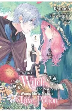 Hi, I'm a Witch, and My Crush Wants Me to Make a Love Potion, Vol. 1 - Eiko Mutsuhana
