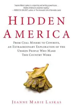 Hidden America: From Coal Miners to Cowboys, an Extraordinary Exploration of the Unseen People Who Make This Country Work, Paperback/Jeanne Marie Laskas