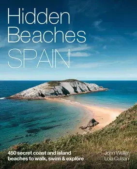 Hidden Beaches Spain. 450 secret coast and island beaches to walk, swim & explore, Paperback/John Weller