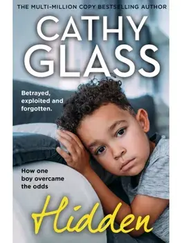 Hidden. Betrayed, Exploited and Forgotten. How One Boy Overcame the Odds., Paperback/Cathy Glass