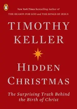Hidden Christmas: The Surprising Truth Behind the Birth of Christ, Paperback/Timothy Keller