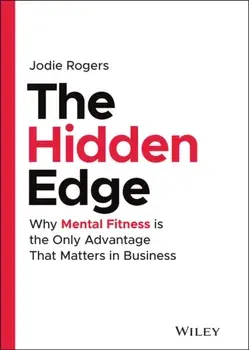 Hidden Edge. Why Mental Fitness is the Only Advantage That Matters in Business, Hardback/Jodie Rogers