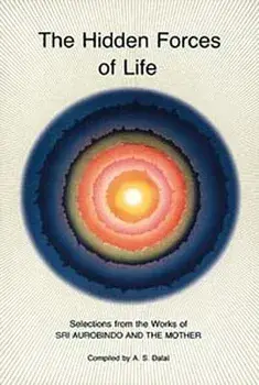 Hidden Forces of Life: Selections from the Works of Sri Aurobindo and the Mother, Paperback/Aurobindo