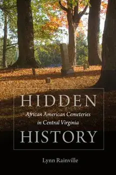 Hidden History: African American Cemeteries in Central Virginia, Paperback/Lynn Rainville