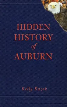 Hidden History of Auburn, Hardcover/Kelly Kazek