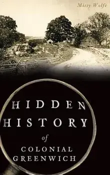 Hidden History of Colonial Greenwich/Missy Wolfe