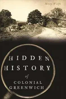 Hidden History of Colonial Greenwich, Paperback/Missy Wolfe