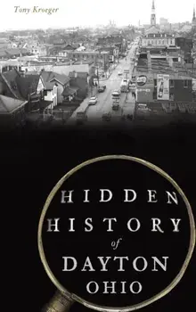 Hidden History of Dayton, Ohio, Hardcover/Tony Kroeger
