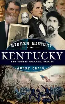 Hidden History of Kentucky in the Civil War, Hardcover/Berry Craig
