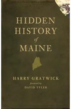 Hidden History of Maine - Harry Gratwick