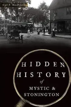Hidden History of Mystic & Stonington, Paperback/Gail B. MacDonald