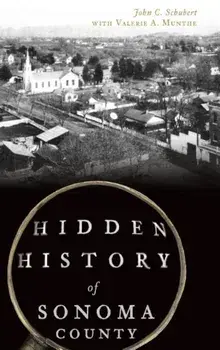Hidden History of Sonoma County, Hardcover/John C. Schubert