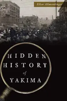 Hidden History of Yakima, Paperback/Ellen Allmendinger