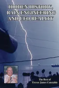Hidden History, Rain Engineering and UFO Reality, Paperback/Trevor James Constable
