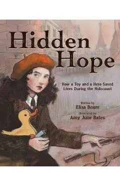 Hidden Hope: How a Toy and a Hero Saved Lives During the Holocaust - Elisa Boxer