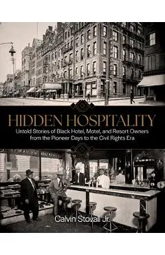 Hidden Hospitality: Untold Stories of Black Hotel, Motel, and Resort Owners from the Pioneer Days to the Civil Rights Era - Calvin Stovall