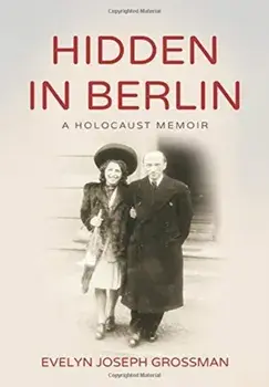 Hidden in Berlin: A Holocaust Memoir, Hardcover/Evelyn Joseph Grossman